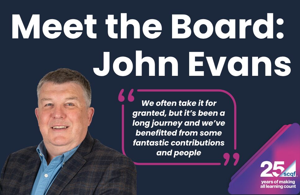 A promotional graphic with a dark blue background featuring a portrait of John Evans on the left wearing a blue shirt and a patterned blazer. Large white text at the top reads, “Meet the Board: John Evans.” To the right of the portrait, a highlighted quotation in white text inside a pink outlined speech-mark graphic reads: “We often take it for granted, but it’s been a long journey and we’ve benefitted from some fantastic contributions and people.” In the bottom right corner, is the SCQF 25th anniversary logo