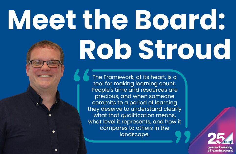 Promotional graphic with a blue background featuring Rob Stroud in a dark navy short-sleeved buttoned shirt and glasses standing on the left. Large white text at the top reads, “Meet the Board: Rob Stroud.” A teal quotation graphic in the centre contains the text: “The Framework, at its heart, is a tool for making learning count. People's time and resources are precious, and when someone commits to a period of learning they deserve to understand clearly what that qualification means, what level it represents, and how it compares to others in the landscape.” The bottom-right corner contains a purple and pink anniversary logo with the text “25 years of making all learning count” and the SCQF logo.