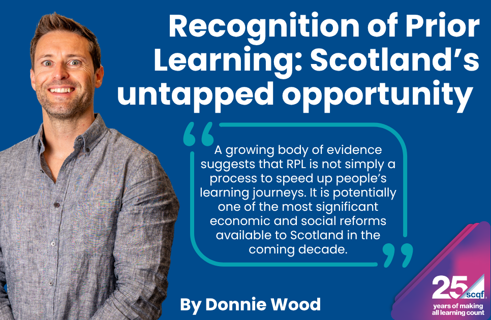Promotional graphic with a blue background featuring a portrait of a person on the left and the title “Recognition of Prior Learning: Scotland’s untapped opportunity” in large white text. In the centre, a highlighted quotation reads: “A growing body of evidence suggests that RPL is not simply a process to speed up people’s learning journeys. It is potentially one of the most significant economic and social reforms available to Scotland in the coming decade.” The graphic is credited “By Donnie Wood.” An SCQF 25th anniversary logo with the text “25 years of making all learning count” appears in the bottom right corner.